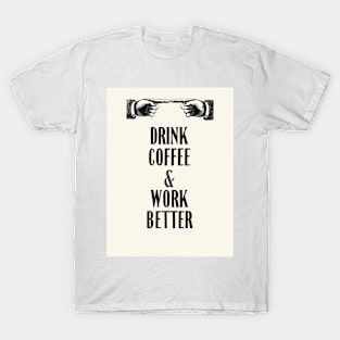 drink coffee and work better T-Shirt